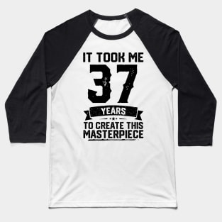 It Took Me 37 Years To Create This Masterpiece 37th Birthday Baseball T-Shirt